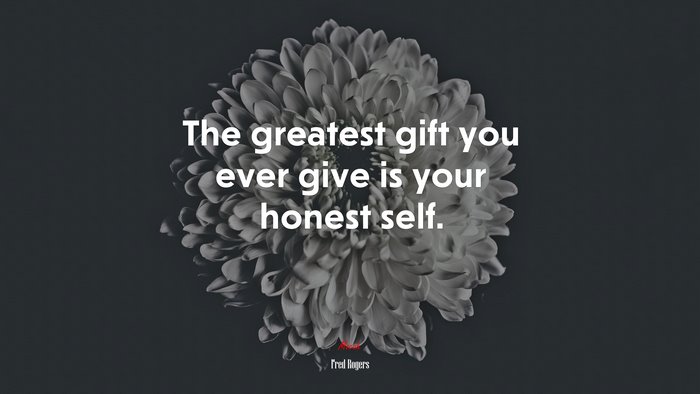 The greatest gift you ever give is your honest self. | Fred Rogers quote