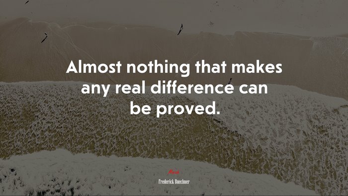 Almost nothing that makes any real difference can be proved. | Frederick Buechner quote