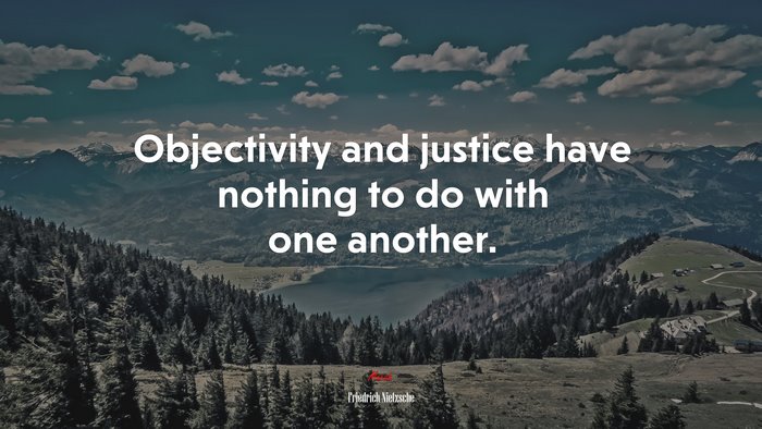 Objectivity and justice have nothing to do with one another. | Friedrich Nietzsche quote