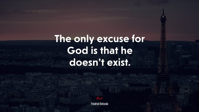 The only excuse for God is that he doesn’t exist. | Friedrich Nietzsche quote