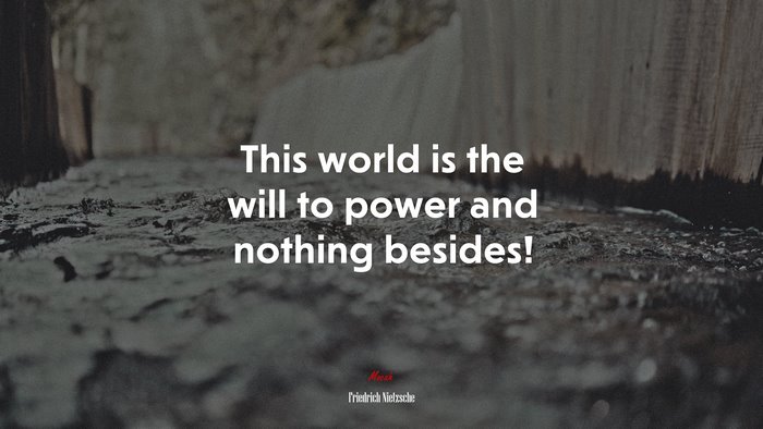 This world is the will to power and nothing besides! | Friedrich Nietzsche quote