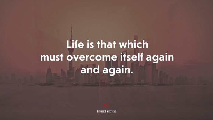 Life is that which must overcome itself again and again. | Friedrich Nietzsche quote