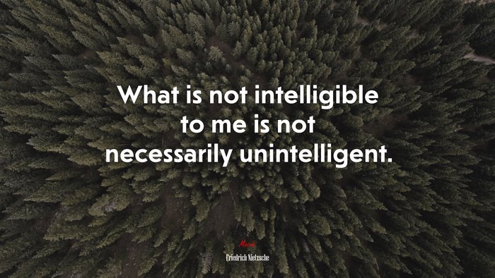 What is not intelligible to me is not necessarily unintelligent. | Friedrich Nietzsche quote