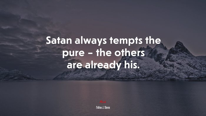 Satan always tempts the pure – the others are already his. | Fulton J. Sheen quote
