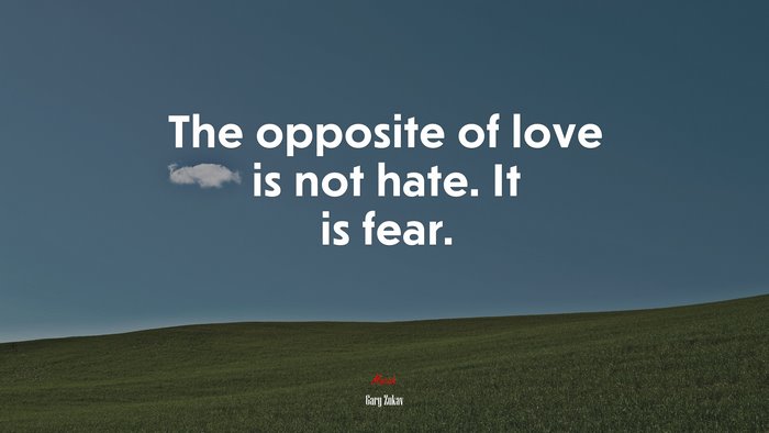 The opposite of love is not hate. It is fear. | Gary Zukav quote