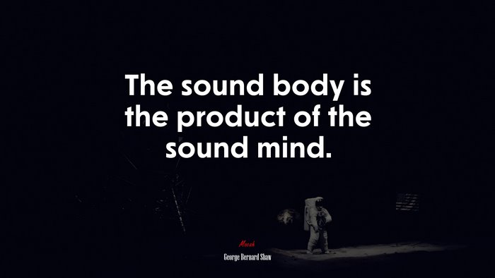 The sound body is the product of the sound mind. | George Bernard Shaw quote