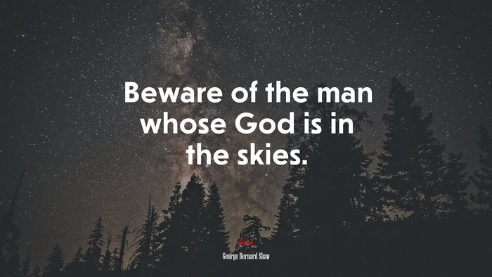 Beware of the man whose God is in the skies. | George Bernard Shaw quote