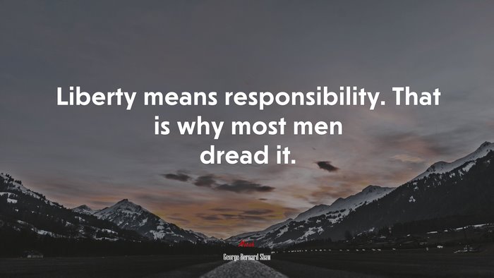 Liberty means responsibility. That is why most men dread it. | George Bernard Shaw quote