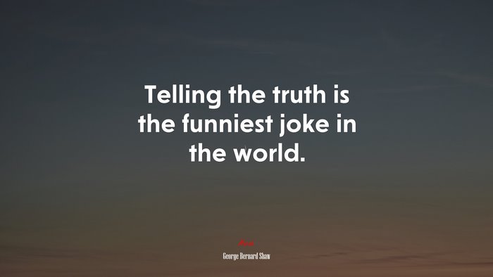Telling the truth is the funniest joke in the world. | George Bernard Shaw quote