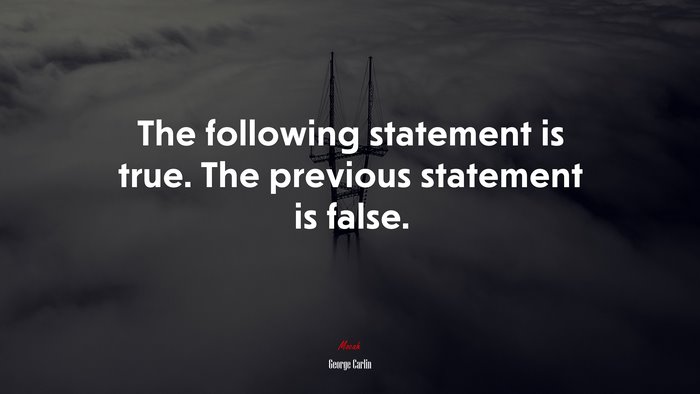 The following statement is true. The previous statement is false. | George Carlin quote
