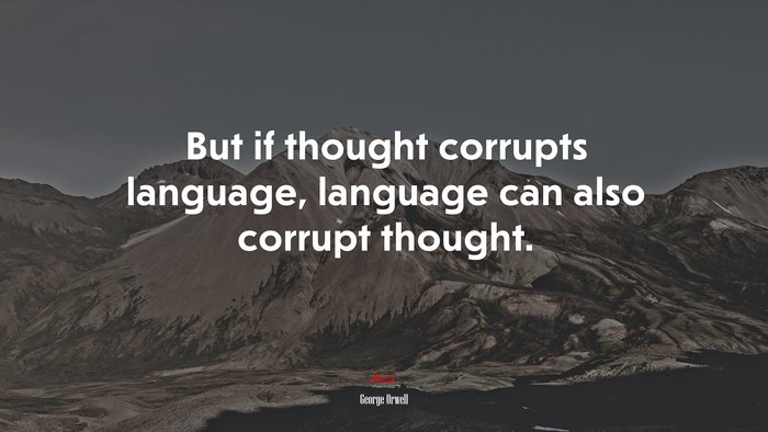 But if thought corrupts language, language can also corrupt thought. | George Orwell quote