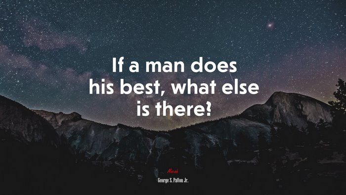 If a man does his best, what else is there? | George S. Patton Jr. quote