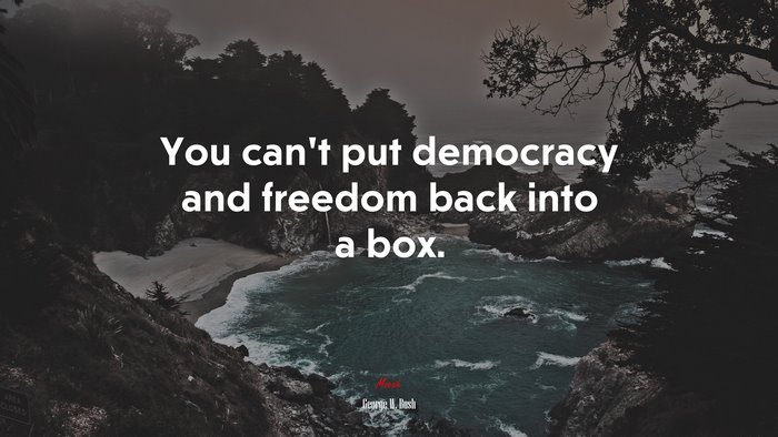 You can’t put democracy and freedom back into a box. | George W. Bush quote