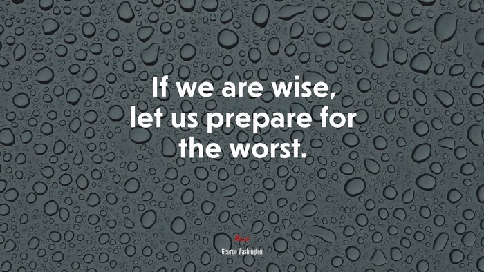 If we are wise, let us prepare for the worst. | George Washington quote