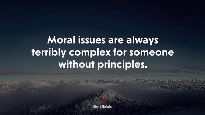 Moral issues are always terribly complex for someone without principles. | Gilbert K. Chesterton quote