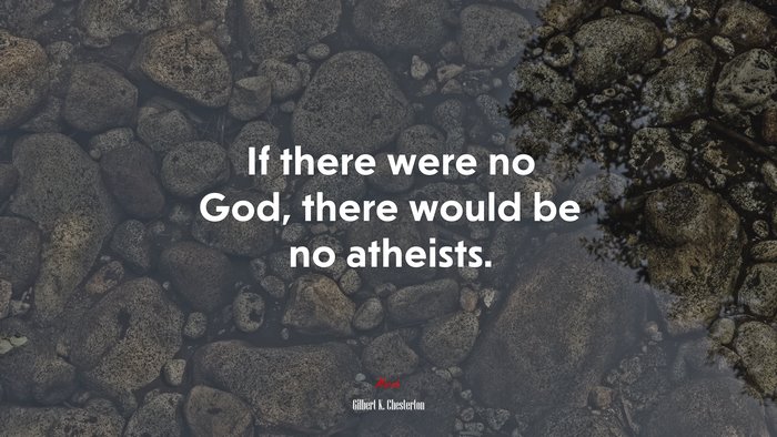 If there were no God, there would be no atheists. | Gilbert K. Chesterton quote