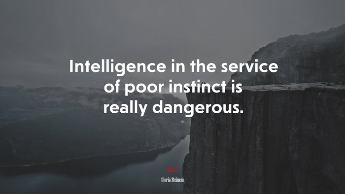 Intelligence in the service of poor instinct is really dangerous. | Gloria Steinem quote