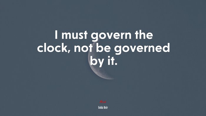 I must govern the clock, not be governed by it. | Golda Meir quote