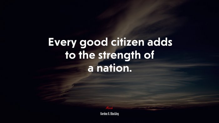 Every good citizen adds to the strength of a nation. | Gordon B. Hinckley quote