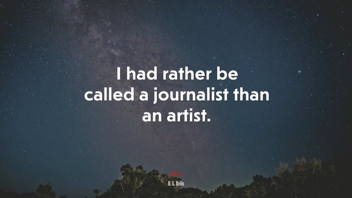 I had rather be called a journalist than an artist. | H. G. Wells quote