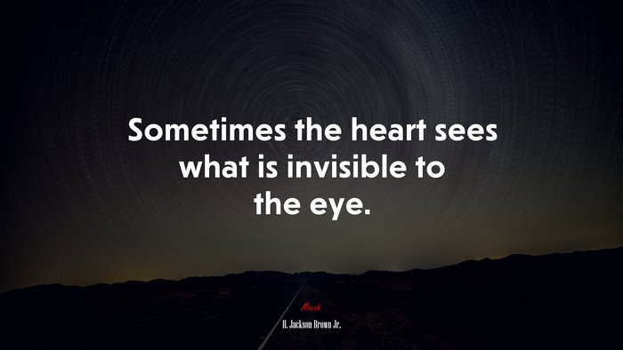 Sometimes the heart sees what is invisible to the eye. | H. Jackson Brown Jr. quote