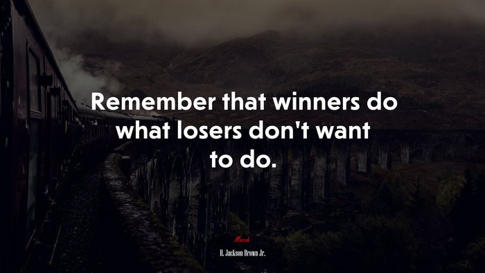 Remember that winners do what losers don’t want to do. | H. Jackson Brown Jr. quote