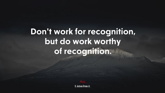 Don’t work for recognition, but do work worthy of recognition. | H. Jackson Brown Jr. quote