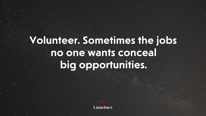 Volunteer. Sometimes the jobs no one wants conceal big opportunities. | H. Jackson Brown Jr. quote