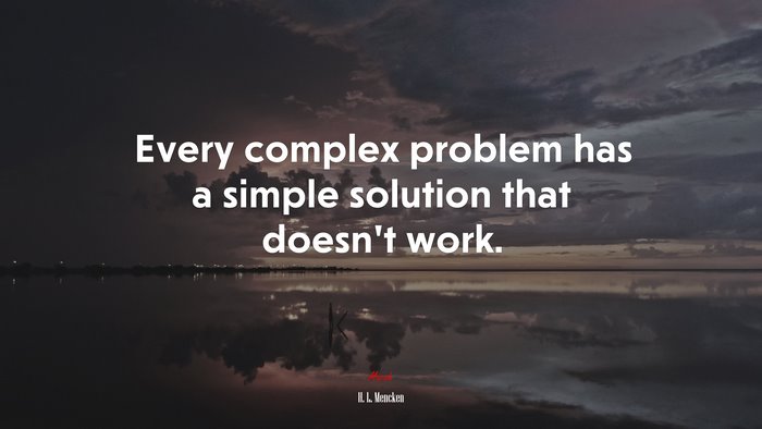 Every complex problem has a simple solution that doesn’t work. | H. L. Mencken quote