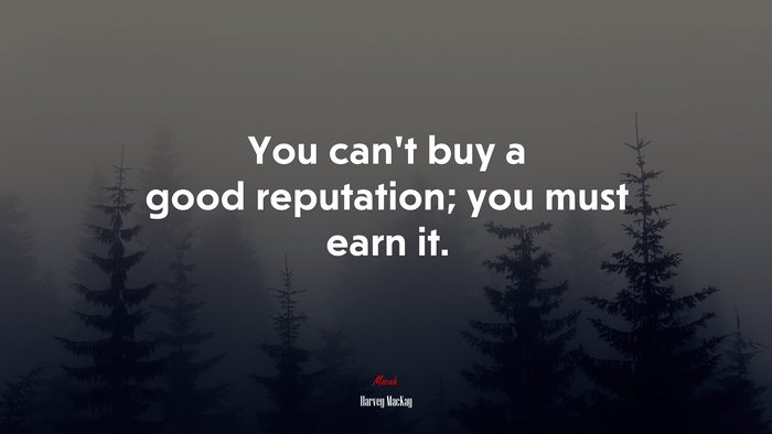 You can’t buy a good reputation; you must earn it. | Harvey MacKay quote