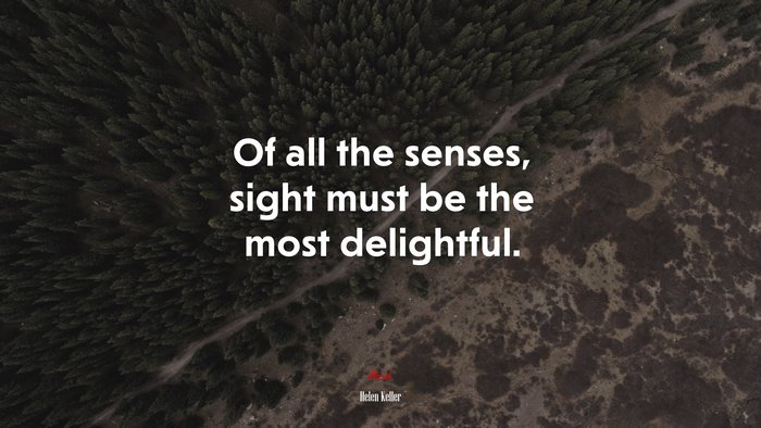 Of all the senses, sight must be the most delightful. | Helen Keller quote