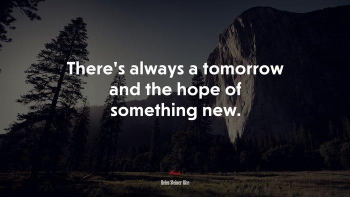There’s always a tomorrow and the hope of something new. | Helen Steiner Rice quote