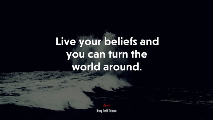 Live your beliefs and you can turn the world around. | Henry David Thoreau quote