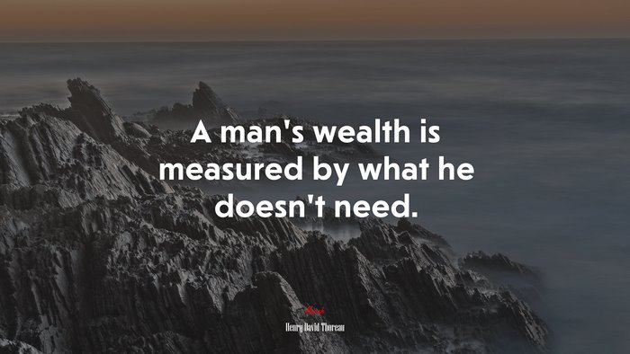 A man’s wealth is measured by what he doesn’t need. | Henry David Thoreau quote