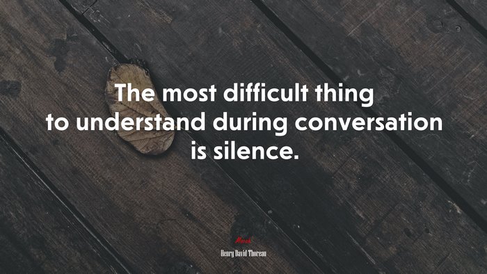 The most difficult thing to understand during conversation is silence. | Henry David Thoreau quote