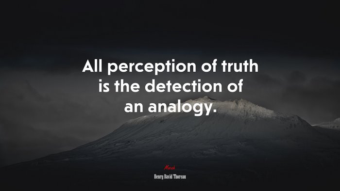 All perception of truth is the detection of an analogy. | Henry David Thoreau quote