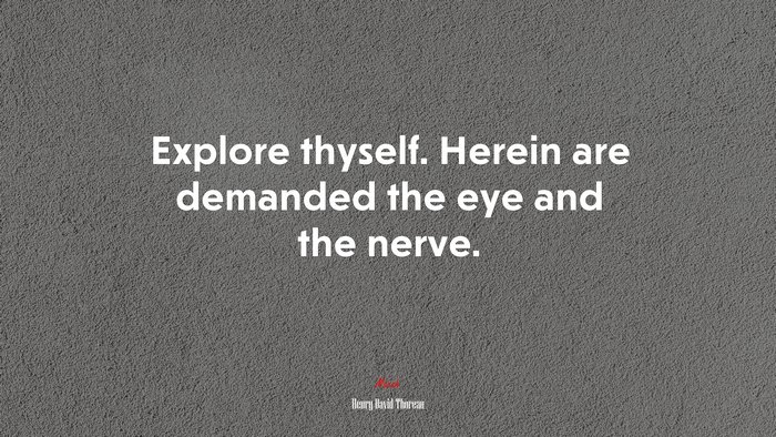 Explore thyself. Herein are demanded the eye and the nerve. | Henry David Thoreau quote