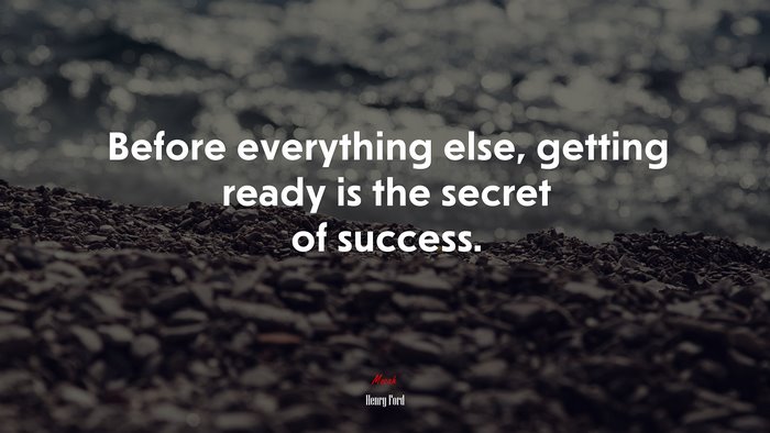 Before everything else, getting ready is the secret of success. | Henry Ford quote