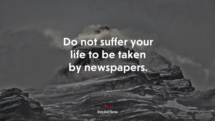Do not suffer your life to be taken by newspapers. | Henry David Thoreau quote