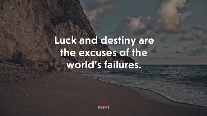Luck and destiny are the excuses of the world’s failures. | Henry Ford ...
