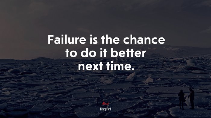 Failure is the chance to do it better next time. | Henry Ford quote