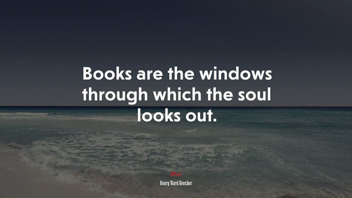 Books are the windows through which the soul looks out. | Henry Ward Beecher quote