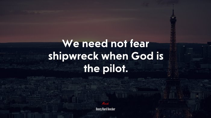 We need not fear shipwreck when God is the pilot. | Henry Ward Beecher quote