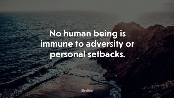 No human being is immune to adversity or personal setbacks. | Hillary Clinton quote