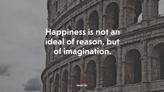 Happiness is not an ideal of reason, but of imagination. | Immanuel Kant quote