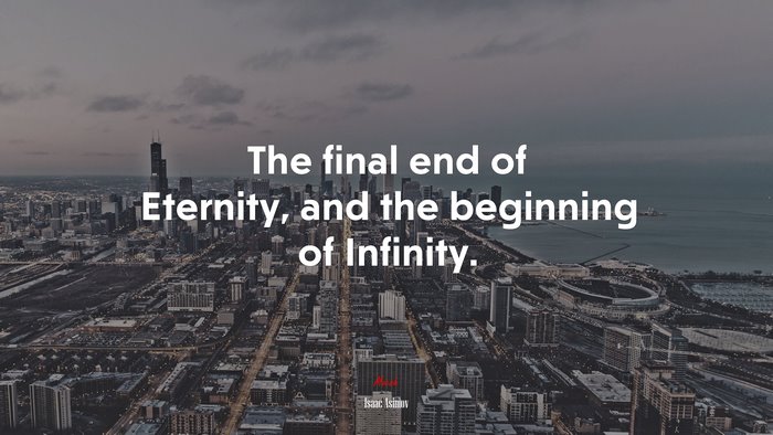 The final end of Eternity, and the beginning of Infinity. | Isaac Asimov quote