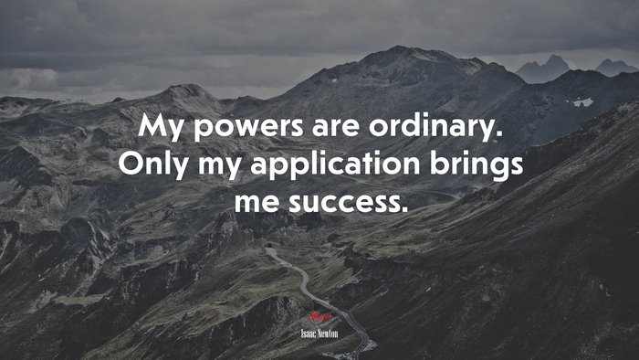 My powers are ordinary. Only my application brings me success. | Isaac Newton quote