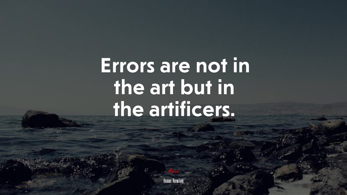 Errors are not in the art but in the artificers. | Isaac Newton quote