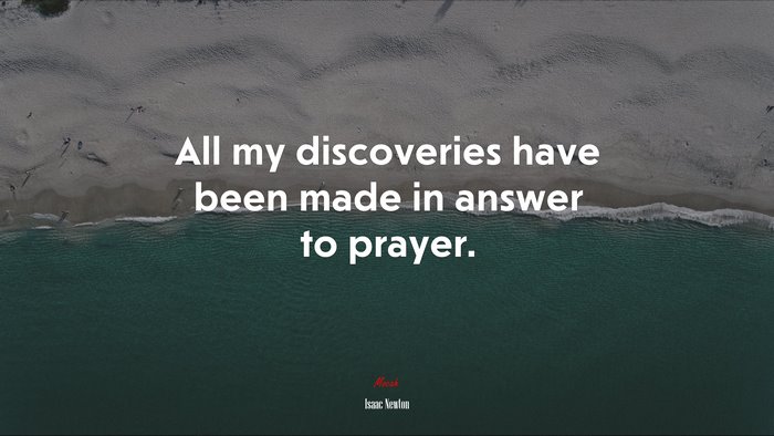 All my discoveries have been made in answer to prayer. | Isaac Newton quote