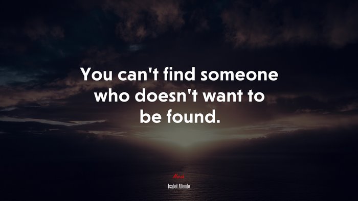 You can’t find someone who doesn’t want to be found. | Isabel Allende quote